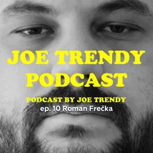 Joe Trendy podcast ep 10. – Roman Frečka