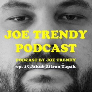 Joe Trendy podcast ep 15. – Jakub Zitron Ťapák