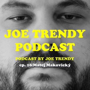 Joe Trendy podcast ep. 16 – Matej Makovický