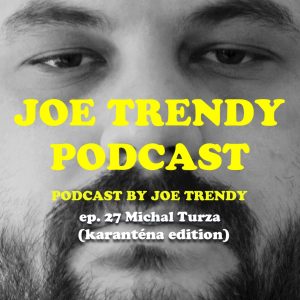 Joe Trendy podcast ep. 27 – Michal Turza (karanténa edition)