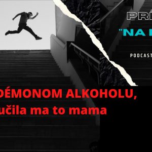 Žijem s démonom alkoholu, naučila ma to mama