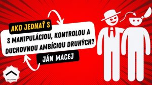Ako zistím, či som pod manipuláciou, kontrolou a duchovnou ambíciou druhých? | J. Macej