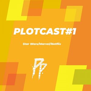 PLOTCAST#1 Star Wars/Marvel/Netflix