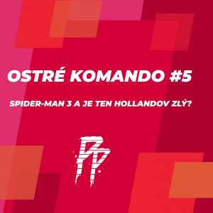 Ostré Komando #5 – Spider-Man 3 a je ten Hollandov zlý?