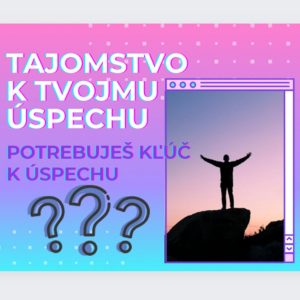 Kľúčové tajomstvo Tvojho úspechu!