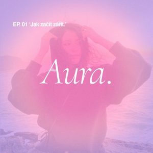 Aura. — EP 01 ‚Jak začít zářit.‘
