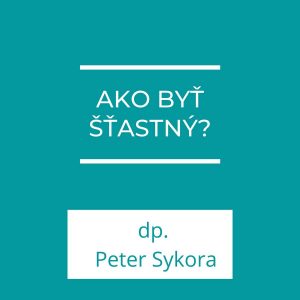 Ako byť šťastný? | Homília