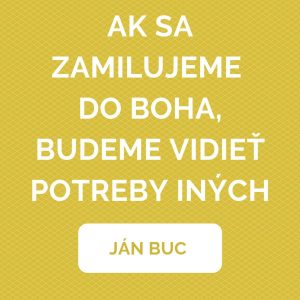 AK SA ZAMILUJEME DO BOHA, BUDEME VIDIEŤ POTREBY INÝCH