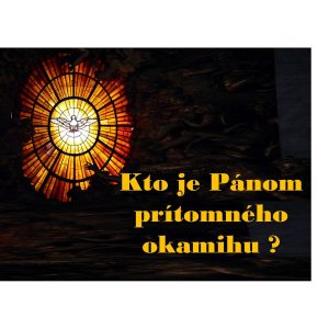 Kto je Pánom prítomného okamihu?
