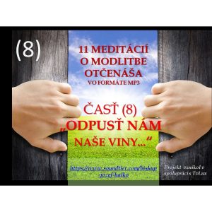 Ôsma (8) meditácia o modlitbe Otčenáša: „ODPUSŤ NÁM NAŠE VINY…“
