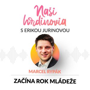 MARCEL RYPÁK: ZAČÍNA ROK MLÁDEŽE | Naši hrdinovia s Erikou Jurinovou