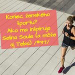 #37 – Koniec ženského športu? (Ako ma inšpiruje mladá športovkyňa Selina Soule) episode thumbnail