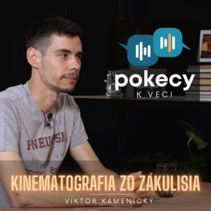 #6 Kinematografia zo zákulisia (Viktor Kamenický) • POKECY K VECI