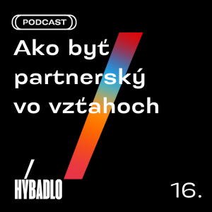Hybadlo – 16 – Ako byť partnerský vo vzťahoch