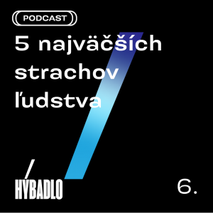 Hybadlo – 06 – 5 najväčších strachov ľudstva