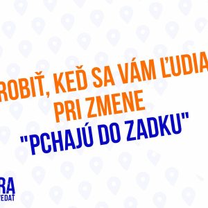 Ako Na Ľudí, Ktorí Sa Vám Počas Zmeny „Strkajú Do Zadku“ – 160.časť Sprievodca Manažera