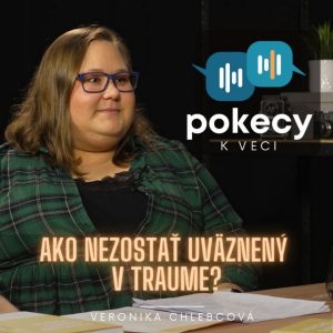 #11 Ako nezostať uväznený v traume? (Veronika Chlebcová) • POKECY K VECI