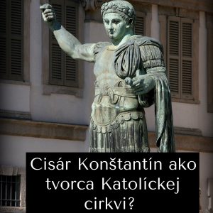 #77 – Cisár Konštantín ako tvorca Katolíckej cirkvi?
