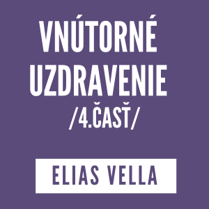 VNÚTORNÉ UZDRAVENIE 4.ČASŤ | ELIAS VELLA