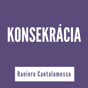 Konsekrácia | Raniero Cantalamessa