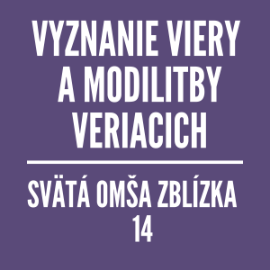 VYZNANIE VIERY A MODLITBY VERIACICH | SVÄTÁ OMŠA ZBLÍZKA 14