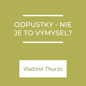 Odpustky – nie je to výmysel? | A teraz čo?