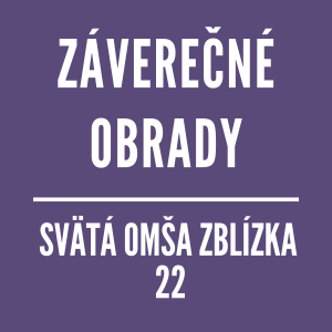ZÁVEREČNÉ OBRADY | SVÄTÁ OMŠA ZBLÍZKA 22