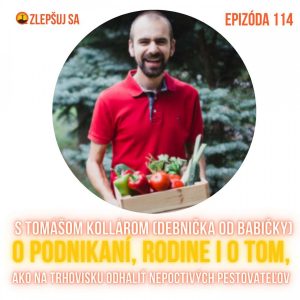 114. S Tomášom Kollárom (Debnička od babičky) o podnikaní, rodine i o tom, ako na trhovisku odhaliť nepoctivých pestovateľov