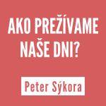 AKO PREŽÍVAME NAŠE DNI? | PETER SÝKORA episode thumbnail