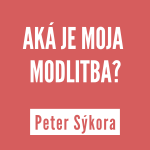 AKÁ JE MOJA MODLITBA? | PETER SÝKORA episode thumbnail
