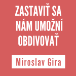 ZASTAVIŤ SA NÁM UMOŽNÍ OBDIVOVAŤ | MIROSLAV GIRA episode thumbnail