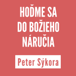 HOĎME SA DO BOŽIEHO NÁRUČIA | PETER SÝKORA episode thumbnail