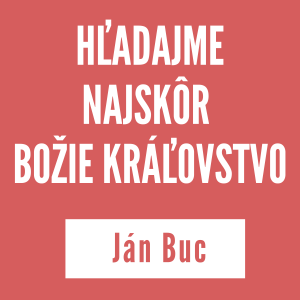 HĽADAJME NAJSKÔR BOŽIE KRÁĽOVSTVO | JÁN BUC