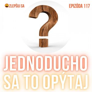 117. Jednoducho sa to opýtaj