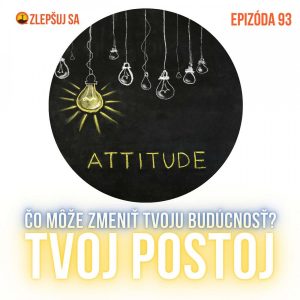 093. Čo môže zmeniť tvoju budúcnosť? Tvoj postoj.
