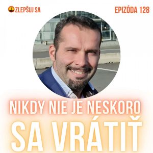 128. Nikdy nie je neskoro sa vrátiť