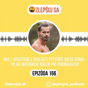 166. Ako z negatívnej udalosti vytvoriť niečo dobré: Tip na inšpiráciu nielen pre podnikavcov