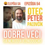 054. Otec Peter Paľovčík: Dobré veci sa nerodia jednoducho episode thumbnail