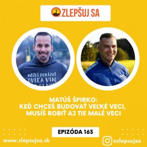 163. Matúš Špirko: Keď chceš budovať veľké veci, musíš robiť aj tie malé veci.