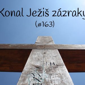 #163 – Konal Ježiš zázraky?