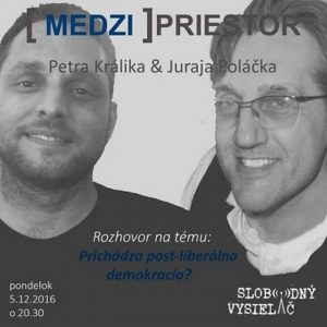 Medzipriestor 47 – 2016-12-05 Prichádza post-liberálna demokracia ?