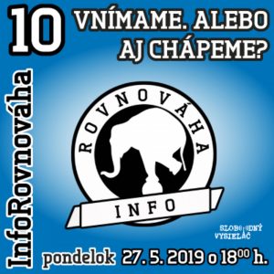 InfoRovnováha 10 – 2019-05-27 Len vnímame alebo aj chápeme ?