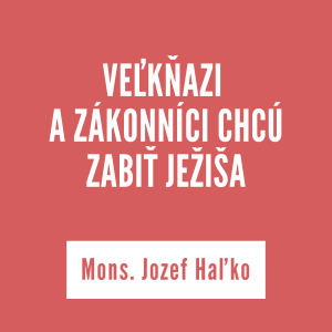 VEĽKŇAZI A ZÁKONNÍCI CHCÚ ZABIŤ JEŽIŠA | Mons. Jozef Haľko