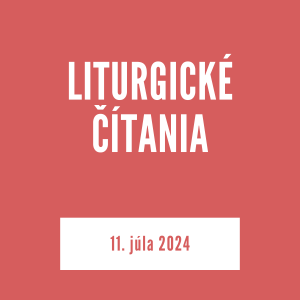 LITURGICKÉ ČÍTANIA | 11. júla 2024
