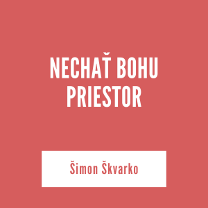 NECHAŤ BOHU PRIESTOR | Šimon Škvarko