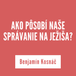 AKO PÔSOBÍ NAŠE SPRÁVANIE NA JEŽIŠA? | Benjamín Kosnáč episode thumbnail