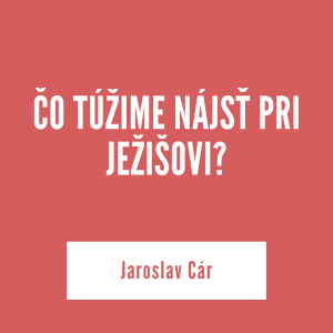 ČO TÚŽIME NÁJSŤ PRI JEŽIŠOVI? | Jaroslav Cár