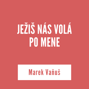 JEŽIŠ NÁS VOLÁ  PO MENE | Marek Vaňuš