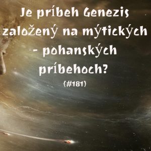 #181 – Je príbeh Genezis založený na mýtických – pohanských príbehoch?