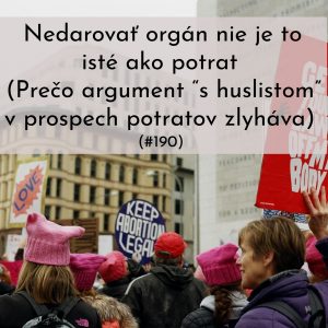 #190 – Nedarovať orgán nie je to isté ako potrat (Prečo argument “s huslistom” v prospech potratov zlyháva)